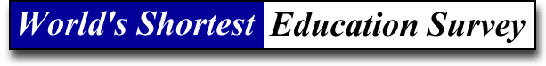 Click here to access the World's Shortest Education Survey!